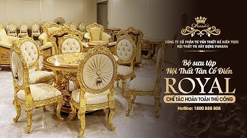 BỘ SƯU TẬP NỘI THẤT TÂN CỔ ĐIỂN CAO CẤP ROYAL - ĐƯỢC LÀM THỦ CÔNG 100% NHƯ THẾ NÀO?