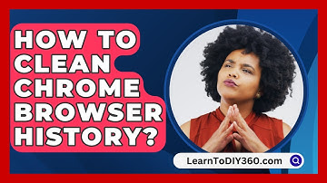 How To Clean Chrome Browser History? - LearnToDIY360.com