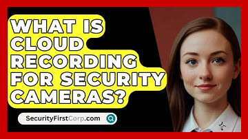 What Is Cloud Recording For Security Cameras? - SecurityFirstCorp.com