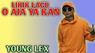 LIRIK LAGU O AJA YA KAN ¦ YOUNG LEX #1