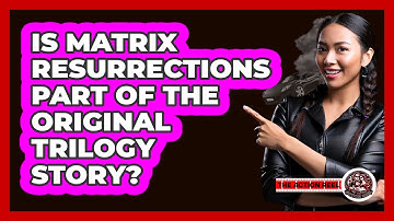 Is Matrix Resurrections Part Of The Original Trilogy Story?