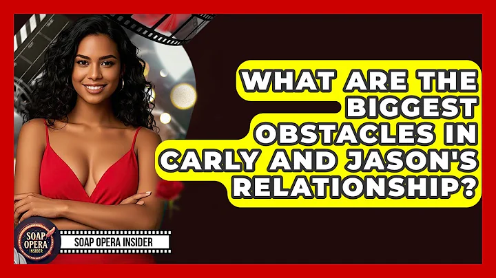 What Are The Biggest Obstacles In Carly And Jason's Relationship? - Soap Opera Insider