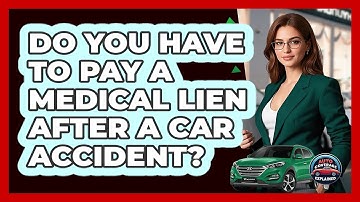 Do You Have To Pay A Medical Lien After A Car Accident? - Auto Coverage Explained