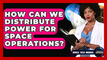 How Can We Distribute Power For Space Operations? - Space Tech Insider