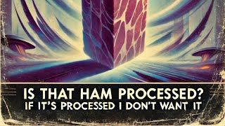 Is That Ham Processed? If It Is, I Dont Want It