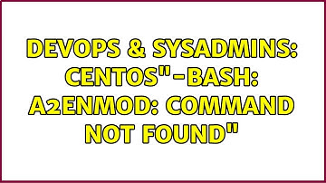 DevOps & SysAdmins: CentOS"-bash: a2enmod: command not found" (2 Solutions!!)