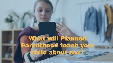 What Will Planned Parenthood Teach Your Child About Sex?