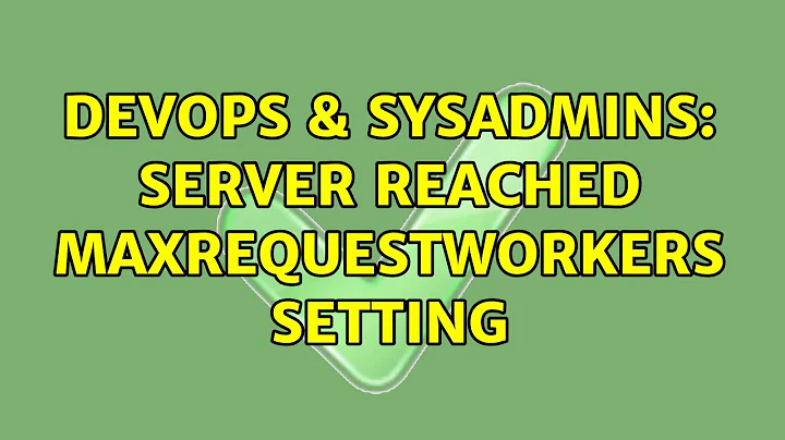 DevOps & SysAdmins: Server Reached MaxRequestWorkers Setting
