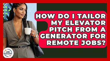 How Do I Tailor My Elevator Pitch From A Generator For Remote Jobs? - Job Success Network