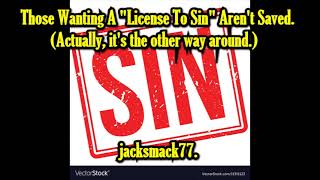 Those Wanting A License To Sin Arent Saved Actually Its The Other Way Around