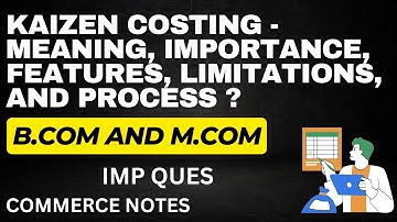 Kaizen Costing | Meaning, Importance, Features, Limitations, and Process Explained | BCom | Mcom