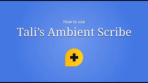 How to use Tali's Ambient Scribe