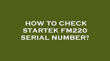 How to check startek fm220 serial number?