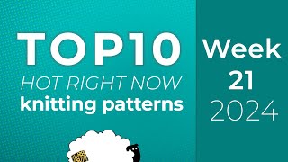 10 Knitting Patterns from Ravelry Hot Right Now | Top 10 charts - Week 21 of 52 of 2024