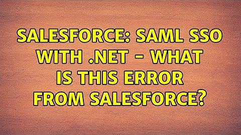 Salesforce: SAML SSO With .NET - What is this error from Salesforce?