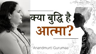 क्या बुद्धि है आत्मा? | Kya Buddhi hai Atman? | Anandmurti Gurumaa