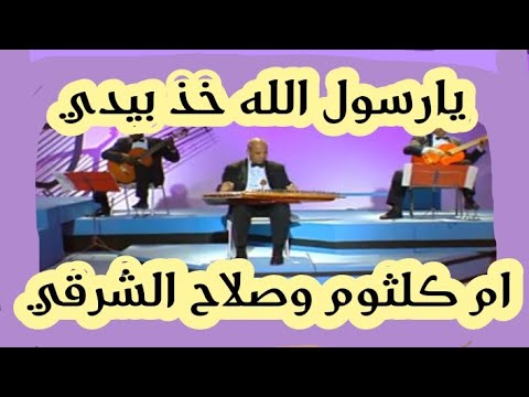 المرحوم صلاح الشرقي من الحانه واداء المرحومة ام كلثوم والمجموعة يارسول الله خذ بيدي