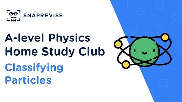 Home Study Club: A-level Physics - Classifying Particles