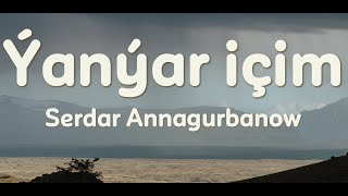 Serdar Annagurbanow - Ýanýar içim(aýdym sözleri)(текст песни)