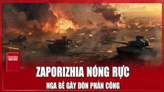 Nga Bẻ Gãy Đòn Phản Công Ukraine Ở Zaporizhia, Kiev Hụt Bước Giữa Mặt Trận Rực Lửa