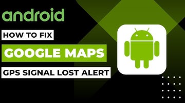 How To Fix Google Maps GPS Signal Lost Alerts On Android !