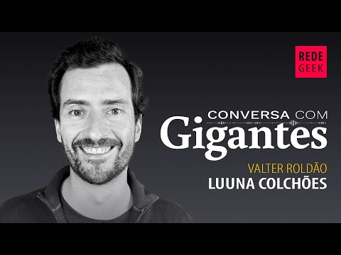 Conversa Com Gigantes - Valter Roldão, da Luuna Colchões