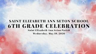 5/20/2026 Mass for 6th Grade Celebration Saint Elizabeth Ann Seton Parish and School
