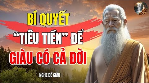 Cổ Nhân Dạy: Muốn GIÀU CÓ Trước Hết Phải Biết TIÊU TIỀN CHO ĐÚNG | Triết Lý Cuộc Sống