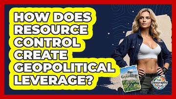 How Does Resource Control Create Geopolitical Leverage? - The Geography Atlas