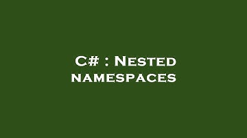 C# : Nested namespaces