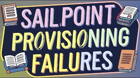 Employee Access Management in Sailpoint | Sailpoint Provisioning Failures