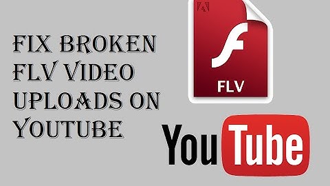 How To Fix Broken FLV Video Uploads On Youtube - Grey, Distorted, No Audio
