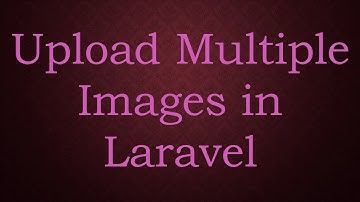 Upload Multiple Images in Laravel