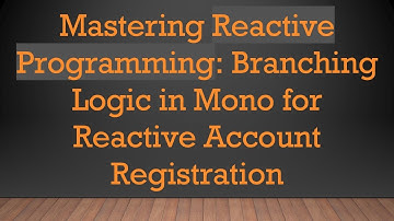 Mastering Reactive Programming: Branching Logic in Mono for Reactive Account Registration