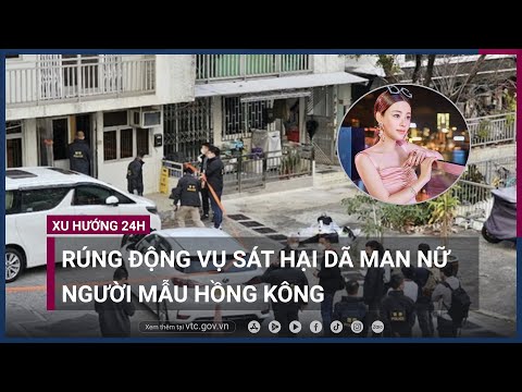 Xác định người đứng sau chủ mưu vụ sát hại người mẫu Hồng Kông ...