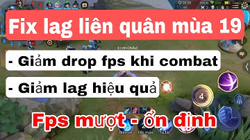 Cách giảm lag, tụt fps khi combat cho mọi dòng máy mùa 19 | Liên quân Mobile