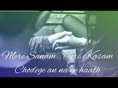 Mere Sanam Teri Kasam chodenge na ab ye hath Whatsup Status