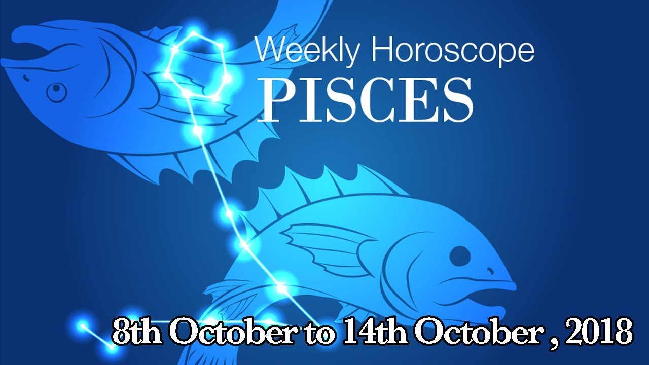 Pisces Horoscope - Pisces Weekly Horoscope From 8th October 2018