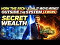 How the Rich Legally Move Money Outside the System 3 Ways
