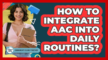 How To Integrate AAC Into Daily Routines?