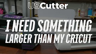 I Need Something Larger &amp; Faster Than My Cricut What Do You Recommend? - USCutter Replies