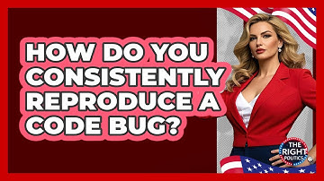 How Do You Consistently Reproduce A Code Bug?