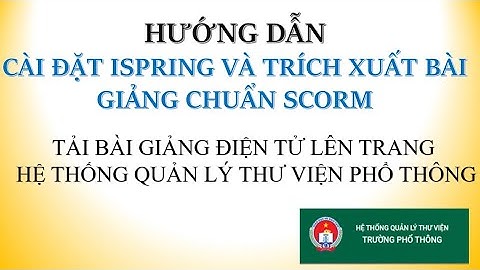 Hướng dẫn cài đặt Ispring và xuất bài giảng chuẩn scorm_Đăng bài giảng điện tử lên Hệ thống thư viện