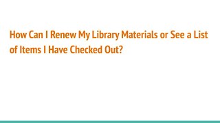 How Can I Renew My Library Material or See a List of Items I Have Checked Out