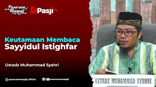 KEUTAMAAN MEMBACA SAYYIDUL ISTIGHFAR - Ustadz Muhammad Syahri