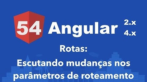 Curso Angular #54: Rotas: Escutando mudanças nos parâmetros de roteamento