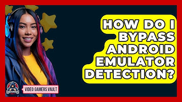 How Do I Bypass Android Emulator Detection? - Video Gamers Vault