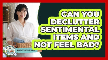 Can You Declutter Sentimental Items And Not Feel Bad? - Homekeeping Handbook
