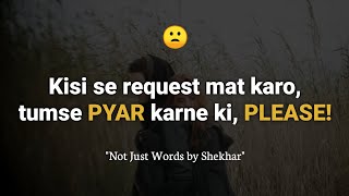 Please! Kisi se request mat kro, PYAR ke liye 😔 Hindi Poetry—Not Just Words for a broken heart💔