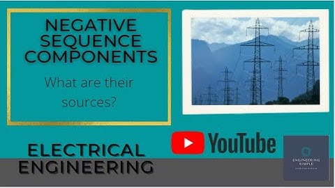 Negative Sequence Components | What are their sources?